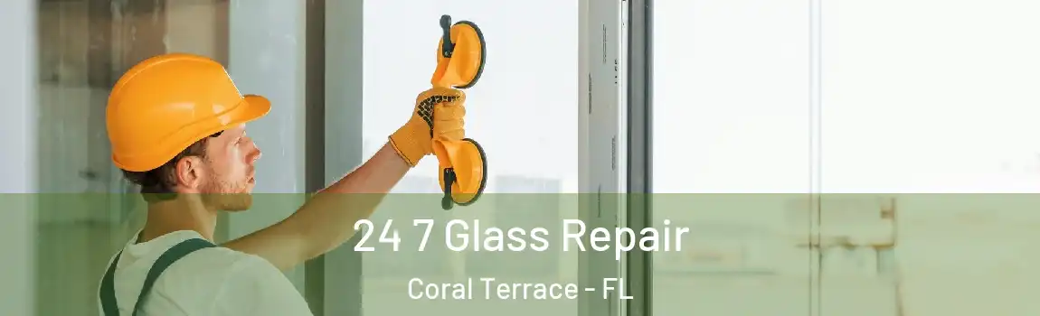  24 7 Glass Repair Coral Terrace - FL