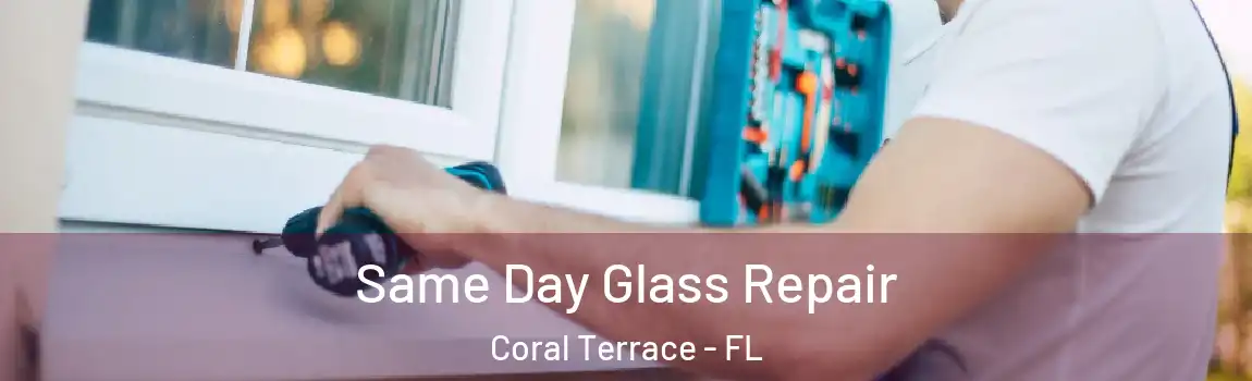 Same Day Glass Repair Coral Terrace - FL