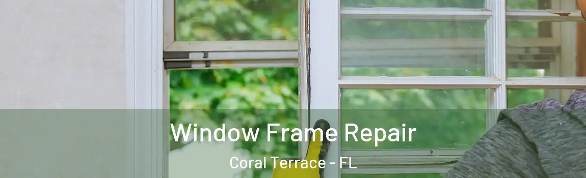  Window Frame Repair Coral Terrace - FL